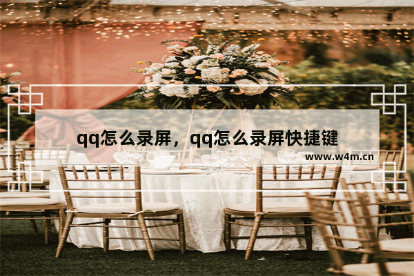 qq怎么录屏，qq怎么录屏快捷键