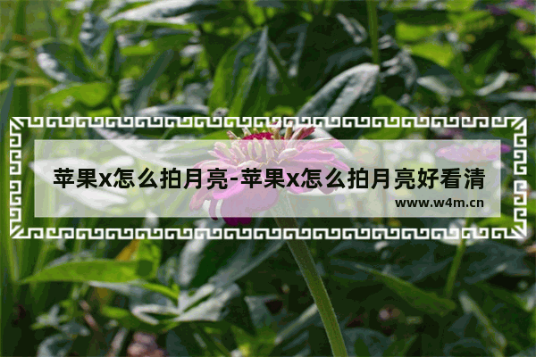 苹果x怎么拍月亮-苹果x怎么拍月亮好看清晰