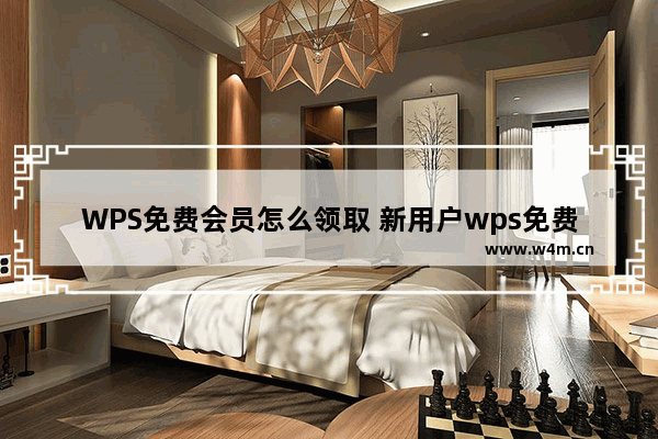 WPS免费会员怎么领取 新用户wps免费会员怎么领取