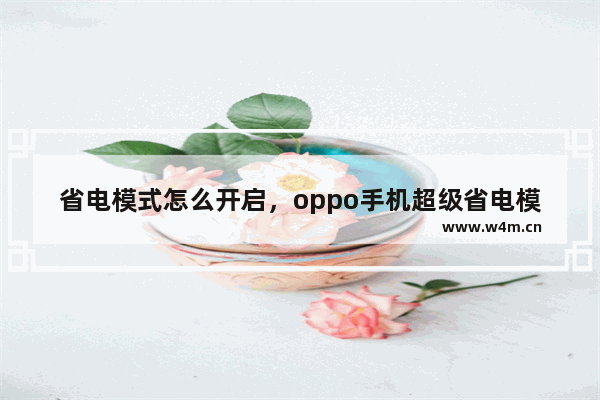 省电模式怎么开启，oppo手机超级省电模式怎么开启