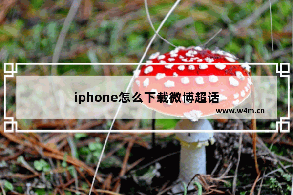 iphone怎么下载微博超话