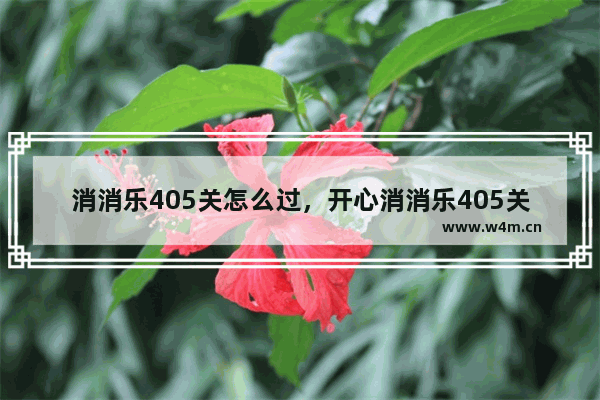 消消乐405关怎么过，开心消消乐405关怎么过关