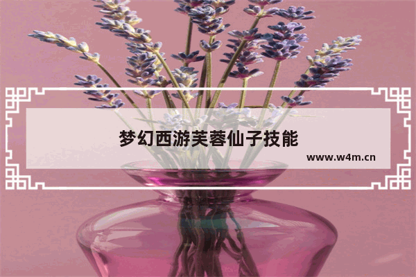 梦幻西游芙蓉仙子技能