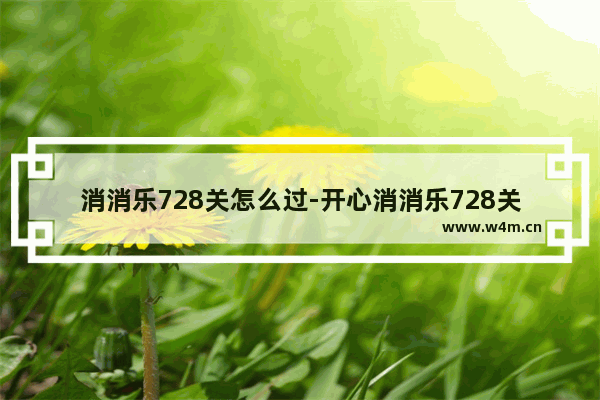 消消乐728关怎么过-开心消消乐728关怎么过视频教程