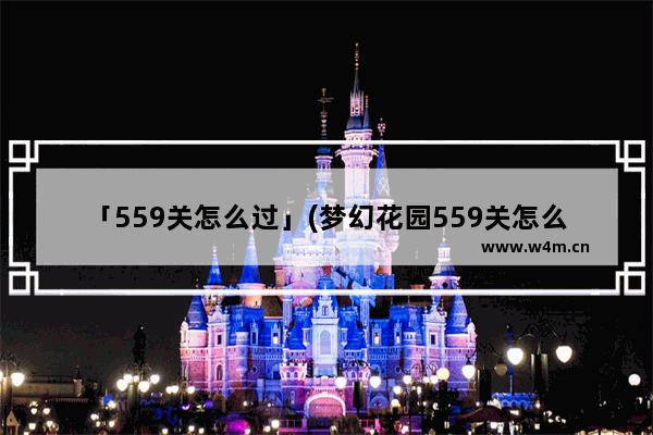 「559关怎么过」(梦幻花园559关怎么过)