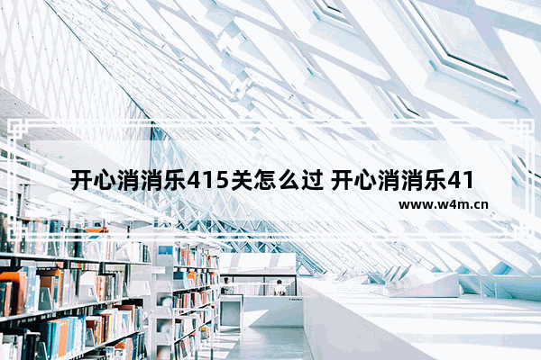 开心消消乐415关怎么过 开心消消乐415关怎么过隐藏关