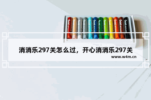 消消乐297关怎么过，开心消消乐297关怎么过关