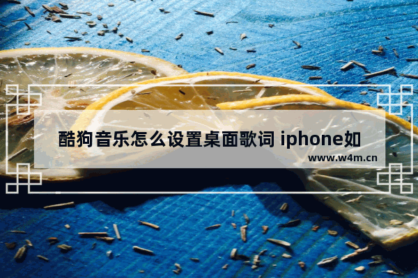 酷狗音乐怎么设置桌面歌词 iphone如何在酷狗音乐怎么设置桌面歌词