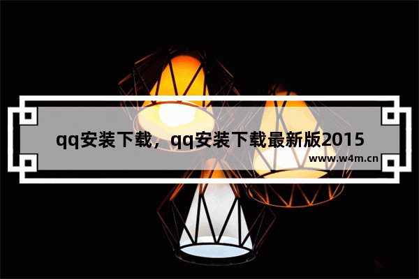 qq安装下载，qq安装下载最新版2015