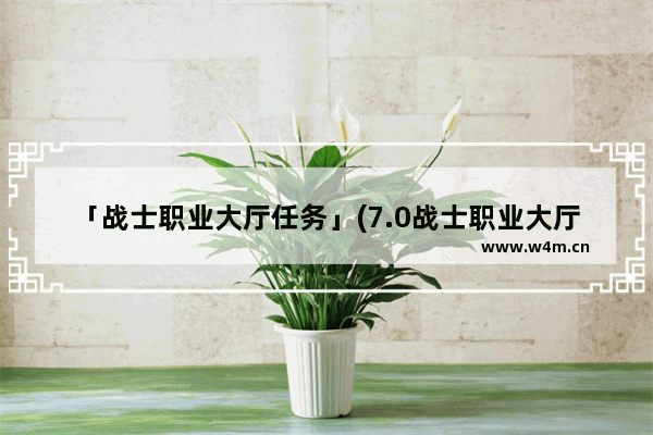 「战士职业大厅任务」(7.0战士职业大厅任务流程)