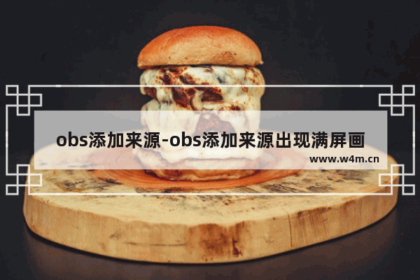 obs添加来源-obs添加来源出现满屏画布