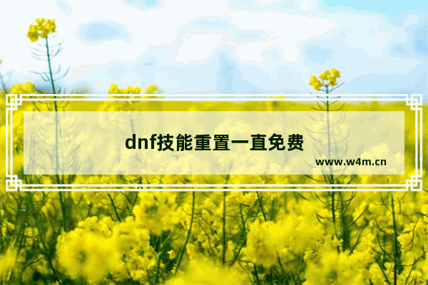 dnf技能重置一直免费