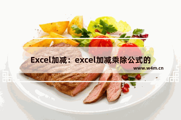 Excel加减：excel加减乘除公式的使用教程详解