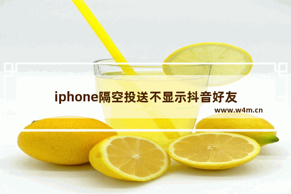 iphone隔空投送不显示抖音好友