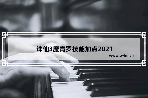 诛仙3魔青罗技能加点2021