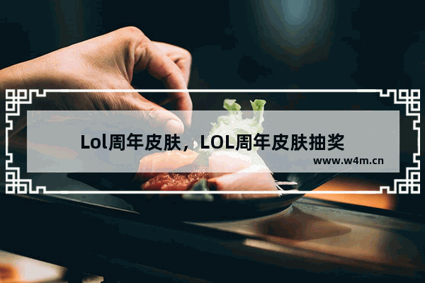 Lol周年皮肤，LOL周年皮肤抽奖