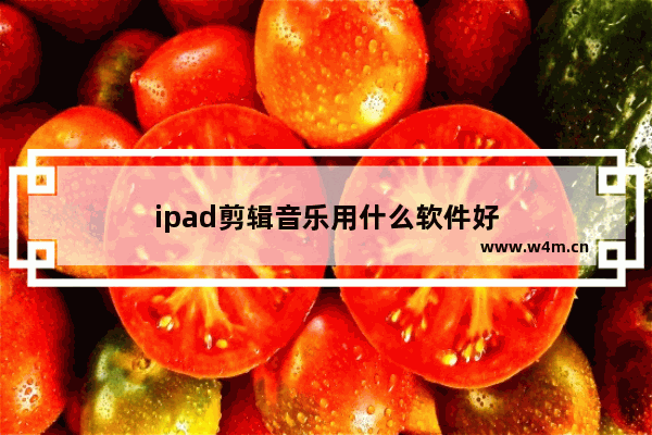 ipad剪辑音乐用什么软件好