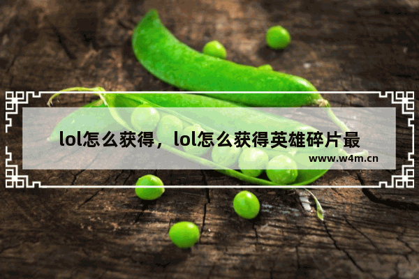 lol怎么获得，lol怎么获得英雄碎片最快