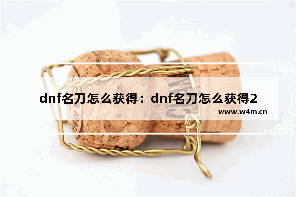 dnf名刀怎么获得：dnf名刀怎么获得2021