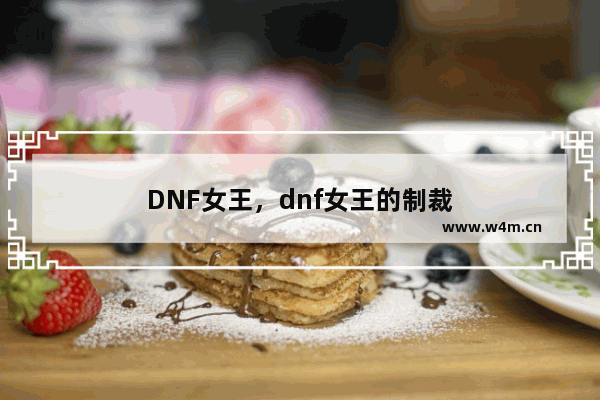 DNF女王，dnf女王的制裁