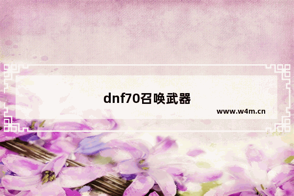 dnf70召唤武器