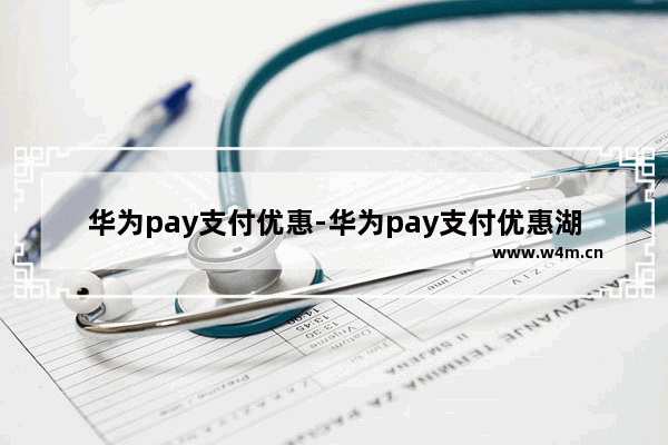 华为pay支付优惠-华为pay支付优惠湖北高校