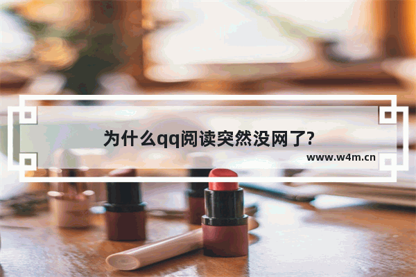 为什么qq阅读突然没网了?