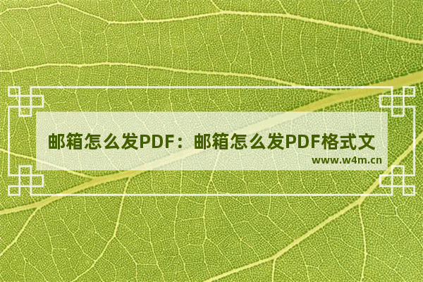 邮箱怎么发PDF：邮箱怎么发PDF格式文件