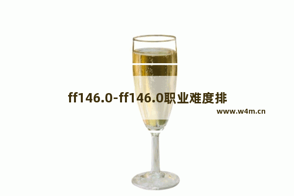 ff146.0-ff146.0职业难度排行