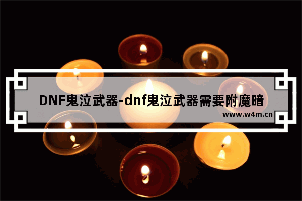 DNF鬼泣武器-dnf鬼泣武器需要附魔暗属性攻击吗