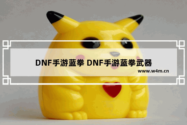 DNF手游蓝拳 DNF手游蓝拳武器