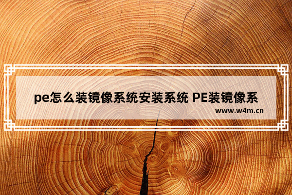 pe怎么装镜像系统安装系统 PE装镜像系统及安装步骤