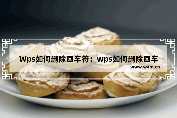 Wps如何删除回车符：wps如何删除回车符号