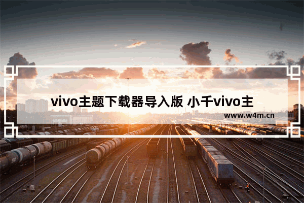 vivo主题下载器导入版 小千vivo主题下载器导入版下载