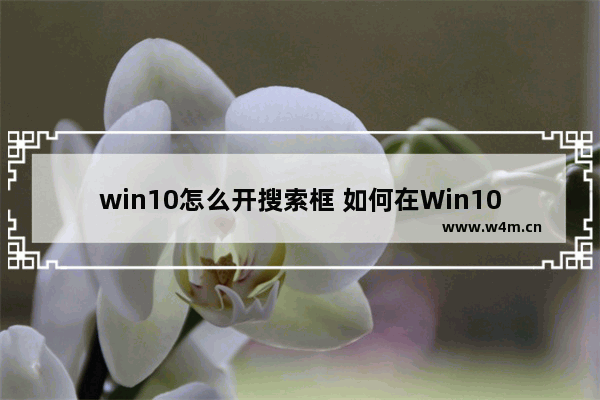 win10怎么开搜索框 如何在Win10上开启搜索框