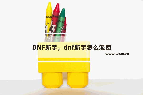 DNF新手，dnf新手怎么混团