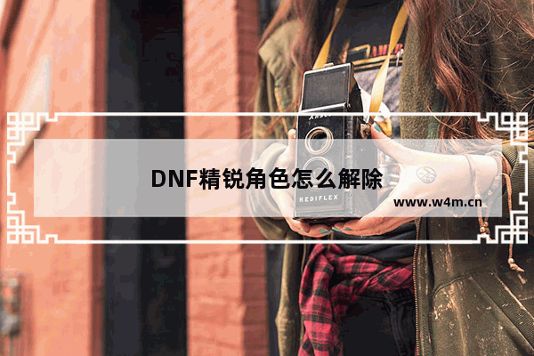 DNF精锐角色怎么解除