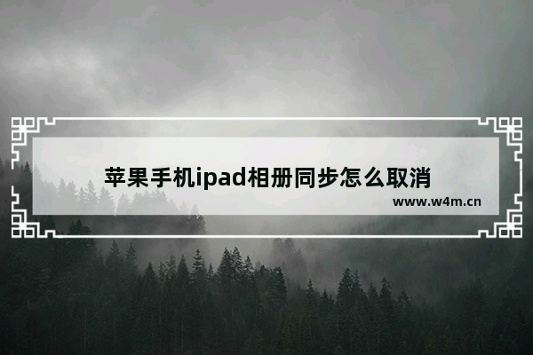 苹果手机ipad相册同步怎么取消