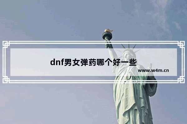 dnf男女弹药哪个好一些