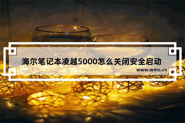 海尔笔记本凌越5000怎么关闭安全启动 关闭海尔笔记本安全启动的方法