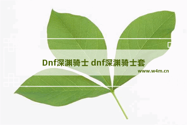 Dnf深渊骑士 dnf深渊骑士套