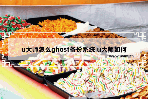 u大师怎么ghost备份系统 u大师如何进行系统的ghost备份