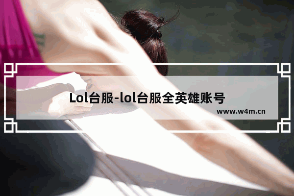 Lol台服-lol台服全英雄账号