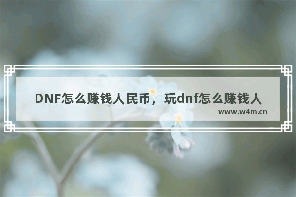 DNF怎么赚钱人民币，玩dnf怎么赚钱人民币