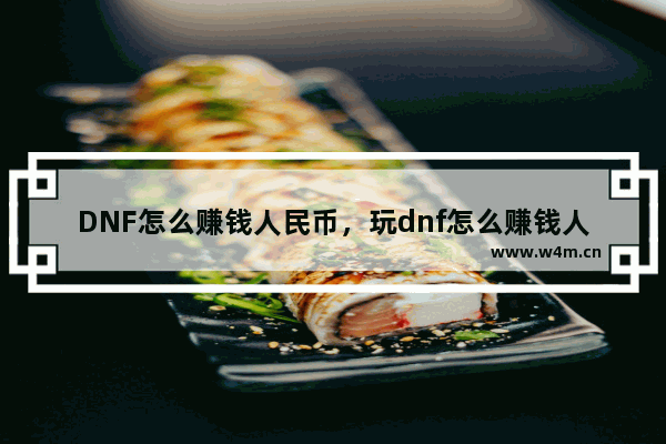 DNF怎么赚钱人民币，玩dnf怎么赚钱人民币