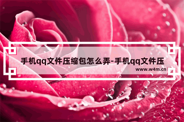 手机qq文件压缩包怎么弄-手机qq文件压缩包怎么弄出来