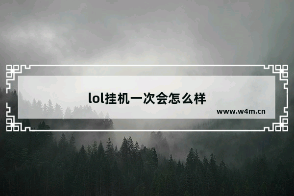 lol挂机一次会怎么样