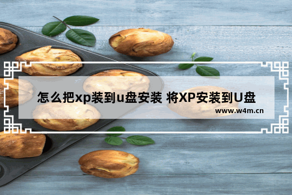 怎么把xp装到u盘安装 将XP安装到U盘的方法