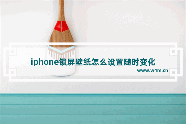 iphone锁屏壁纸怎么设置随时变化