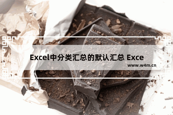 Excel中分类汇总的默认汇总 Excel中分类汇总的默认汇总方式是什么